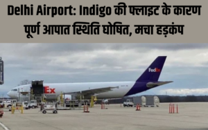 Delhi Airport Indigo की फ्लाइट के कारण पूर्ण आपात स्थिति घोषित, मचा हड़कंप