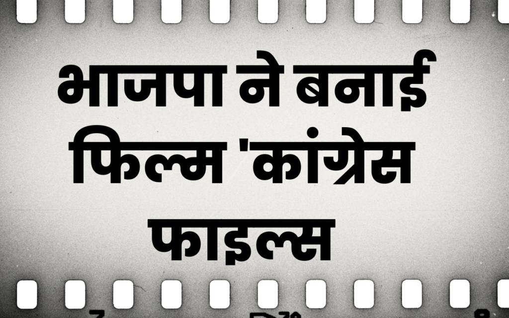 भाजपा ने बनाई फिल्म 'कांग्रेस फाइल्स