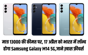 मात्र 13000 की कीमत पर, 17 अप्रैल को भारत में लॉन्च होगा Samsung Galaxy M14 5G,जाने ख़ास फ़ीचर्स