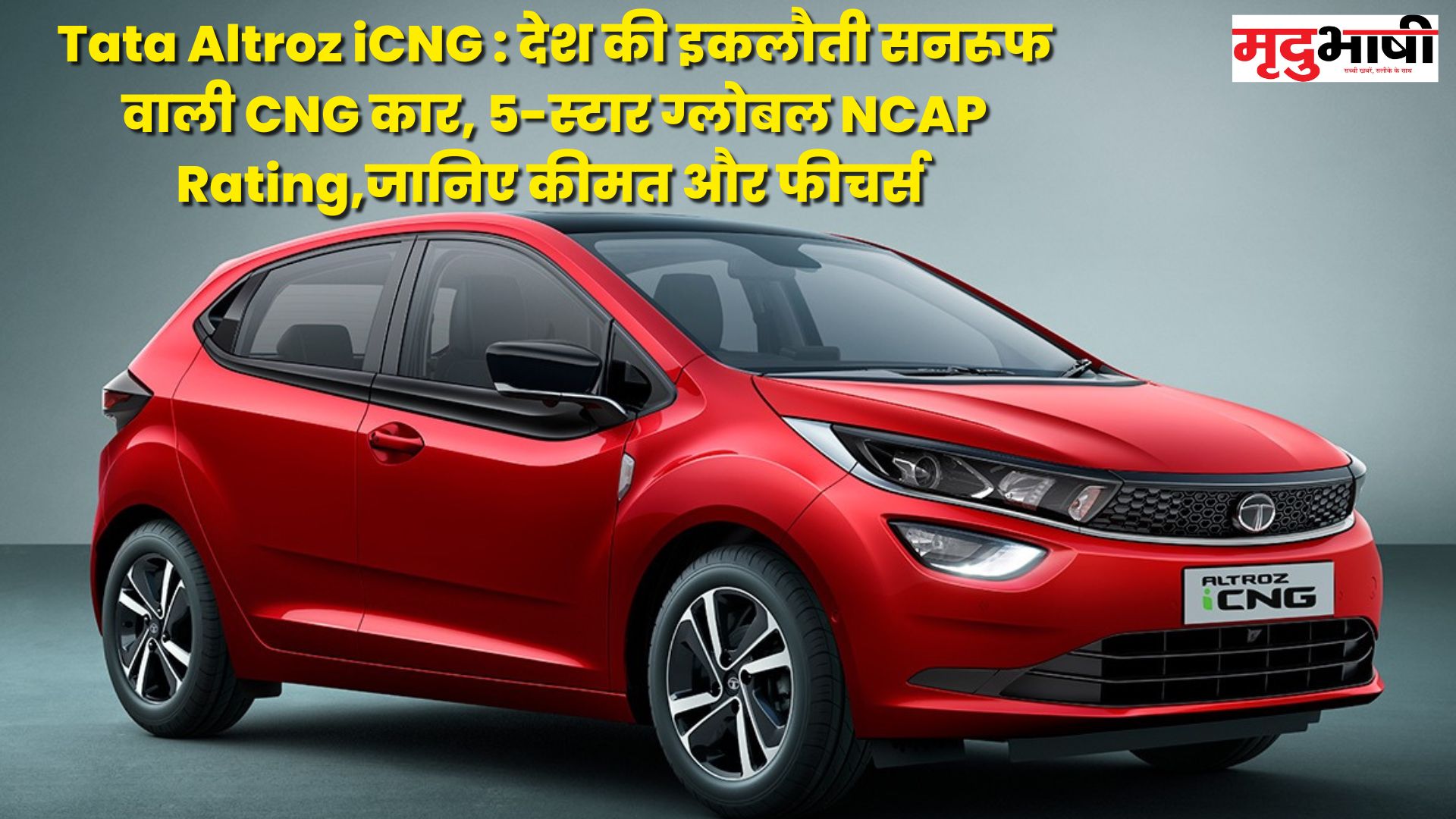 Tata Altroz ​​iCNG : देश की इकलौती सनरूफ वाली CNG कार, 5-स्टार ग्लोबल NCAP Rating,जानिए कीमत और फीचर्स