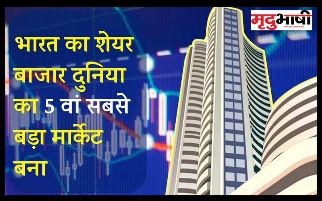 5th Largest Stock Market : भारत का शेयर बाजार दुनिया का 5वां सबसे बड़ा Stock Market बना