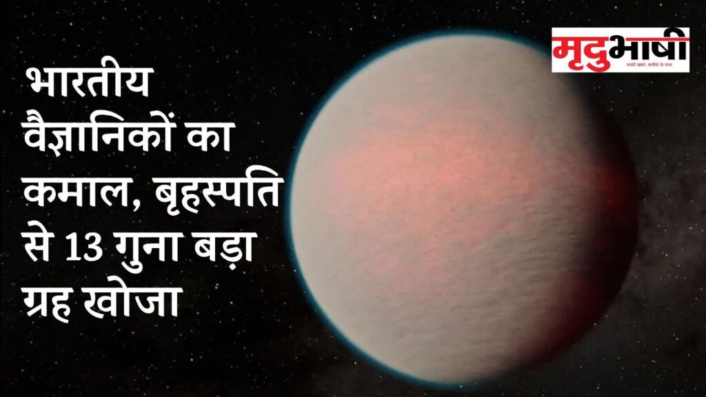 भारतीय वैज्ञानिकों का कमाल, बृहस्पति से 13 गुना बड़ा ग्रह खोजा