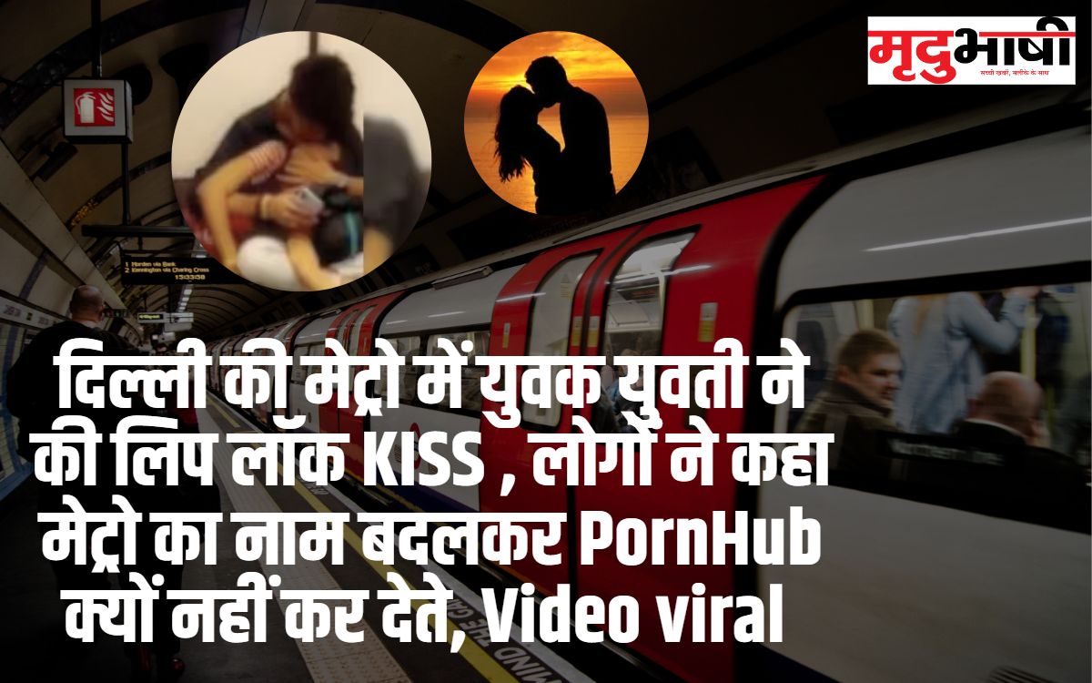 दिल्ली की मेट्रो में युवक युवती ने की लिप लॉक KISS , लोगों ने कहा मेट्रो का नाम बदलकर PornHub क्यों नहीं कर देते, Video viral