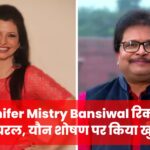 ennifer Mistry Bansiwal रिकॉर्डिंग हुई वायरल, यौन शोषण पर किया खुलासा