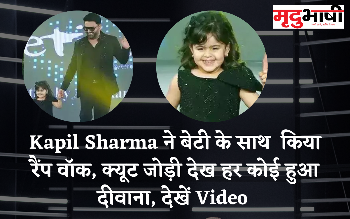Kapil Sharma ने बेटी के साथ किया रैंप वॉक, क्यूट जोड़ी देख हर कोई हुआ दीवाना, देखें Video