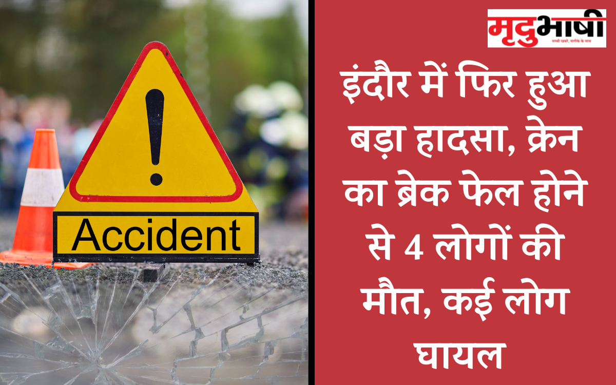 इंदौर में फिर हुआ बड़ा हादसा, क्रेन का ब्रेक फेल होने से 4 लोगों की मौत, कई लोग घायल