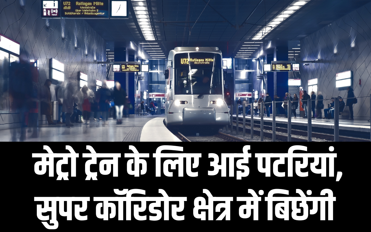 मेट्रो ट्रेन के लिए आई पटरियां, सुपर कॉरिडोर क्षेत्र में बिछेंगी