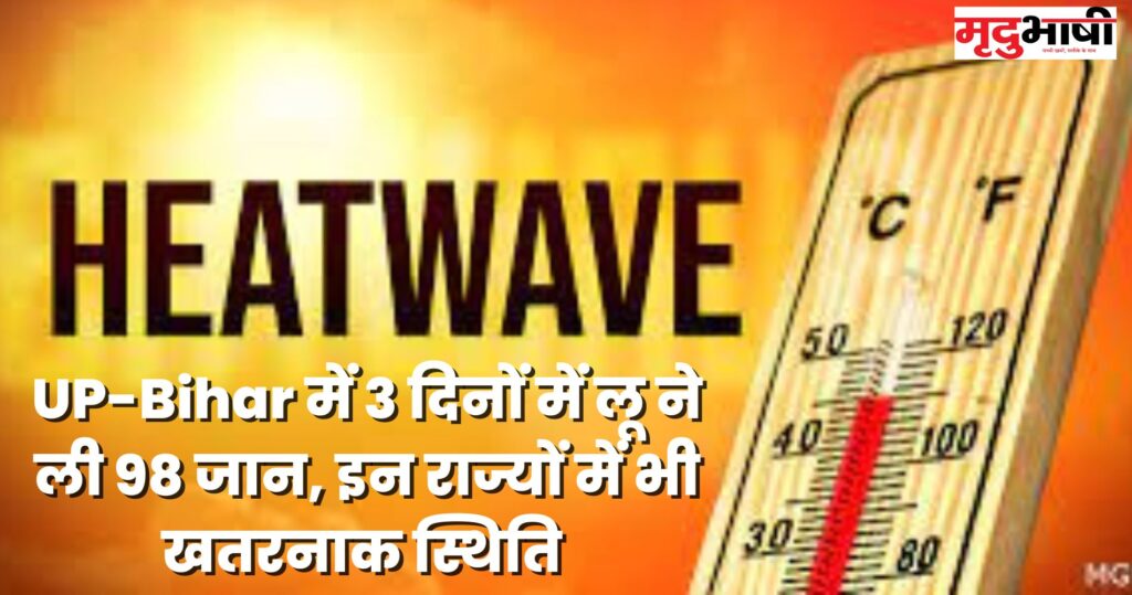 Heat Wave: UP-Bihar में 3 दिनों में लू ने ली 98 जान, इन राज्यों में भी खतरनाक स्थिति