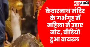 केदारनाथ मंदिर के गर्भगृह में महिला ने उड़ाए नोट, वीडियो हुआ वायरल