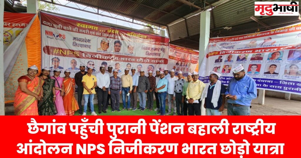 छैगांव पहुँची पुरानी पेंशन बहाली राष्ट्रीय आंदोलन NPS निजीकरण भारत छोड़ो यात्रा