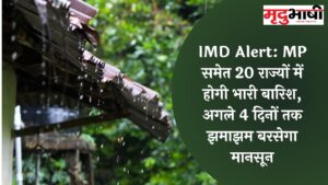 IMD Alert: MP समेत 20 राज्यों में होगी भारी बारिश, अगले 4 दिनों तक झमाझम बरसेगा मानसून