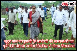 सुदूर ग्राम जम्बूपानी के ग्रामीणों की समस्याओं का पूर्व मंत्री श्रीमती अर्चना चिटनिस ने किया निराकरण