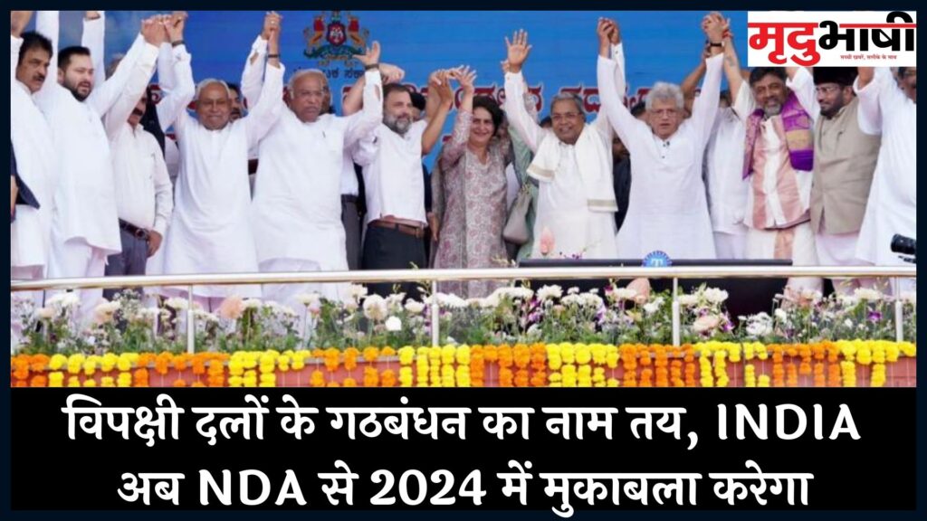 Opposition Meet: विपक्षी दलों के गठबंधन का नाम तय, INDIA अब NDA से 2024 में मुकाबला करेगा