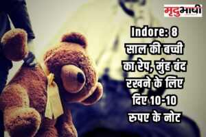 Indore: 8 साल की बच्ची का रेप, मुंह बंद रखने के लिए दिए 10-10 रुपए के नोट