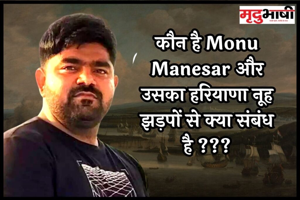 कौन है Monu Manesar और उसका हरियाणा नूह झड़पों से क्या संबंध है?