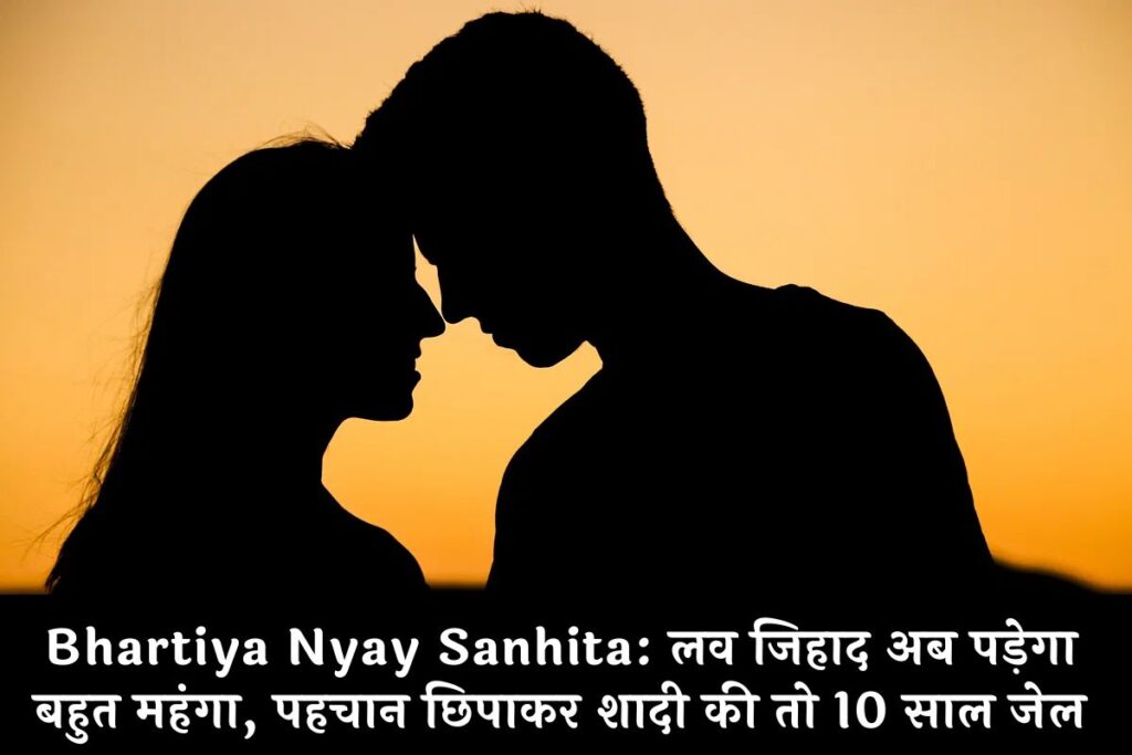 Bhartiya Nyay Sanhita: लव जिहाद अब पड़ेगा बहुत महंगा, पहचान छिपाकर शादी की तो 10 साल जेल