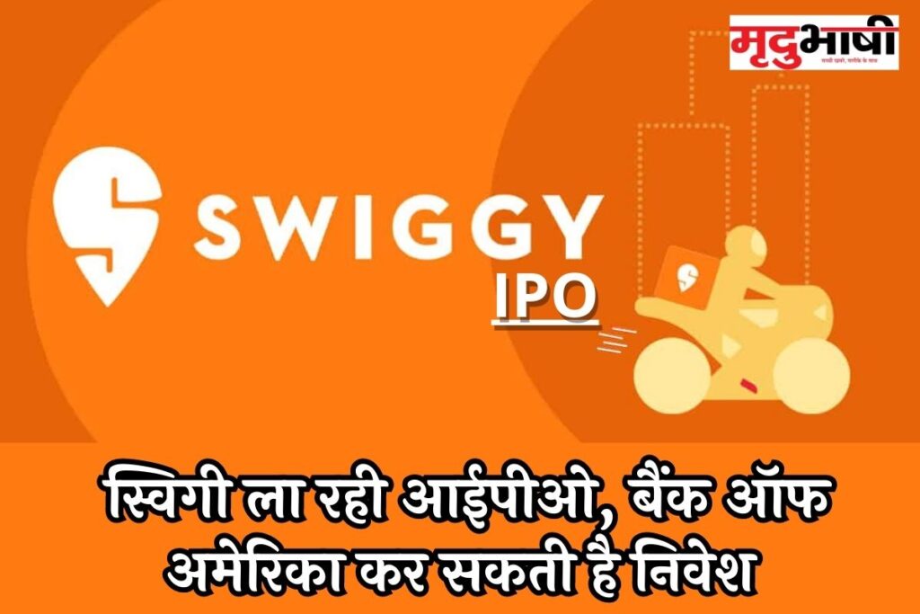 Swiggy IPO: स्विगी ला रही आईपीओ, बैंक ऑफ अमेरिका कर सकती है निवेश