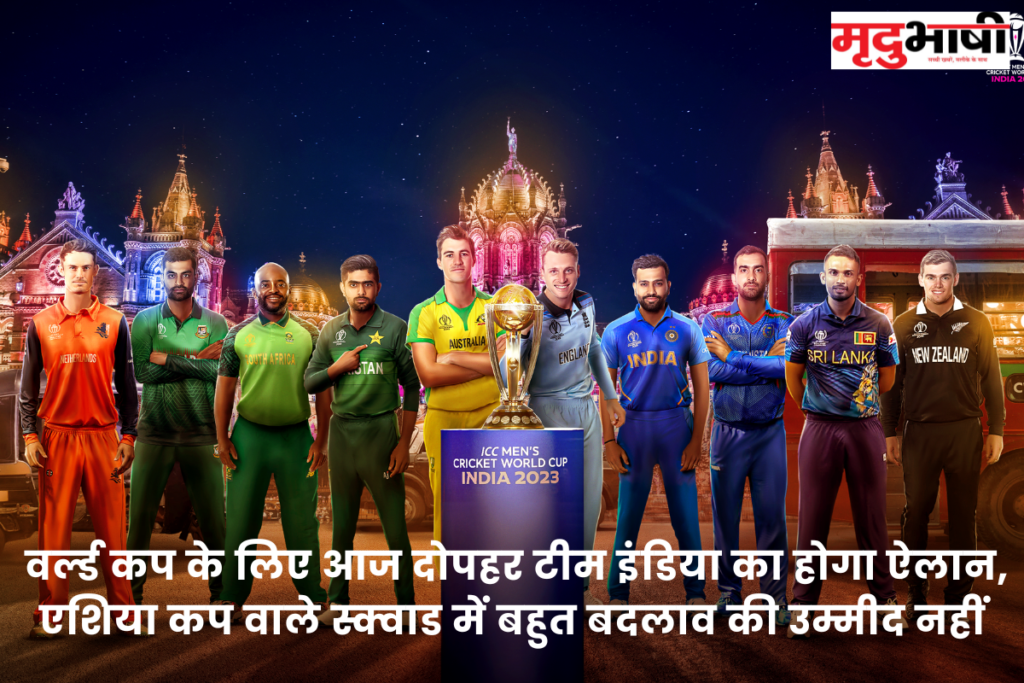 वर्ल्ड कप के लिए आज दोपहर टीम इंडिया का होगा ऐलान, एशिया कप वाले स्क्वाड में बहुत बदलाव की उम्मीद नहीं