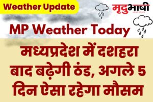 MP Today Weather: मध्यप्रदेश में दशहरा बाद बढ़ेगी ठंड, अगले 5 दिन ऐसा रहेगा मौसम