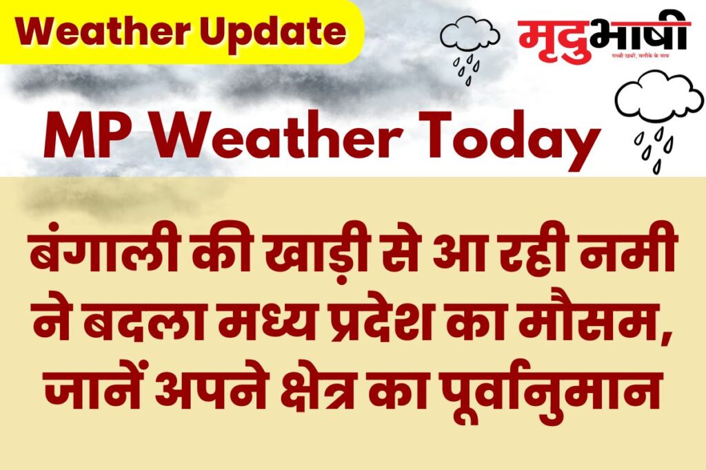 MP Today Weather: बंगाली की खाड़ी से आ रही नमी ने बदला मध्य प्रदेश का मौसम, जानें अपने क्षेत्र का पूर्वानुमान