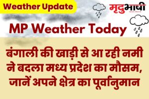 MP Today Weather: बंगाली की खाड़ी से आ रही नमी ने बदला मध्य प्रदेश का मौसम, जानें अपने क्षेत्र का पूर्वानुमान