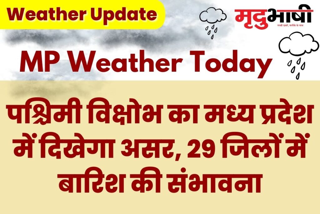 MP Today Weather: पश्चिमी विक्षोभ का मध्य प्रदेश में दिखेगा असर, 29 जिलों में बारिश की संभावना