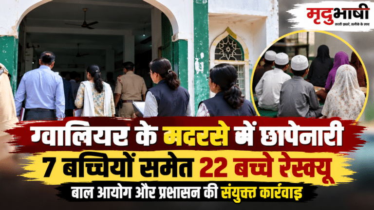 ग्वालियर के मदरसे में छापेमारी, 7 बच्चियों समेत 22 बच्चे रेस्क्यू; बाल आयोग और प्रशासन की संयुक्त कार्रवाई